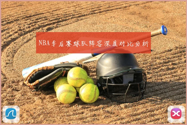 NBA季后赛球队阵容深度对比分析