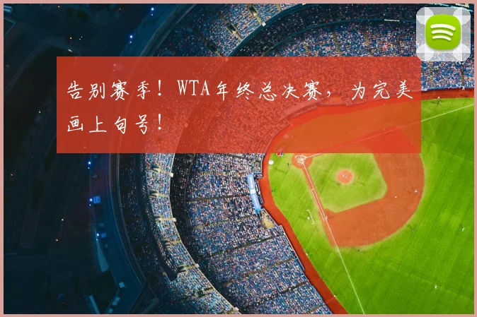 告别赛季!WTA年终总决赛,为完美画上句号!