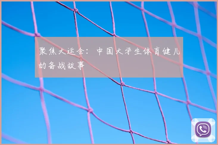 聚焦大运会：中国大学生体育健儿的备战故事