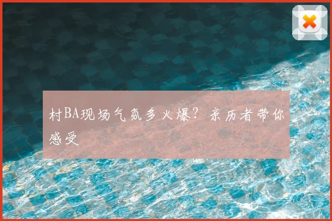 村BA现场气氛多火爆？亲历者带你感受